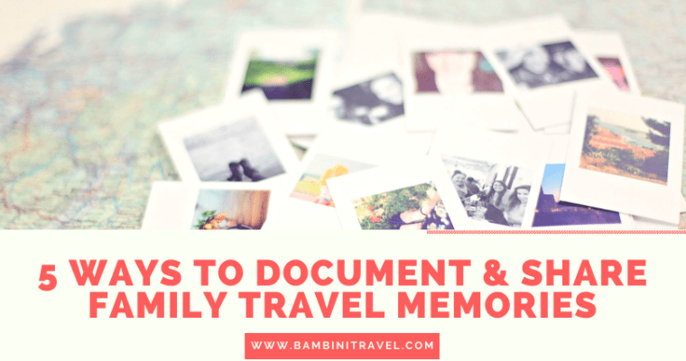 5 Ways to Document Your Family Travels to Display, Share and Remember Them